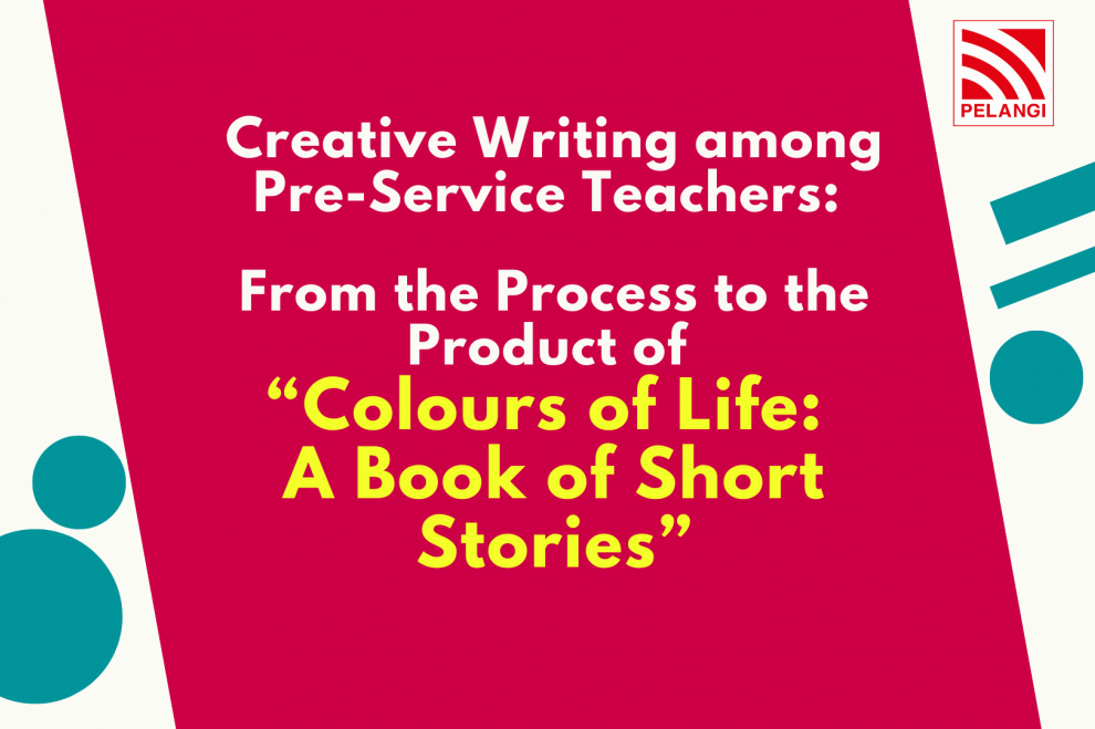 Creative Writing among Pre-Service Teachers: From the Process to the Product of-“Colours of Life: A Book of Short Stories”